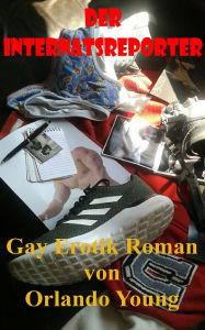 Title: Der Internatsreporter: Gay Erotik Roman, Author: XinXii