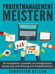 Title: Projektmanagement meistern - Ein kompakter Leitfaden, Author: Sebastian Keller