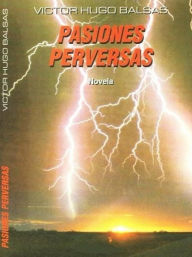 Title: Pasiones Perversas, Author: Victor Hugo Balsas