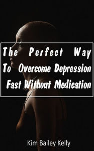 Title: The Perfect Way To Overcome Depression Fast Without Medication, Author: XinXii