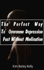 The Perfect Way To Overcome Depression Fast Without Medication