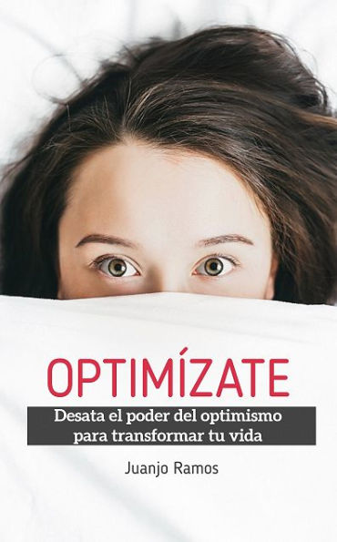 Optimízate: Desata el poder del optimismo para transformar tu