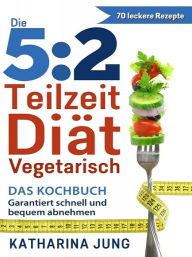 Title: 5:2 Teilzeit-Diät - Vegetarisch, Author: Katharina Jung