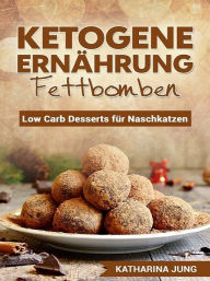 Title: Ketogene Ernährung - Fettbomben, Author: Katharina Jung