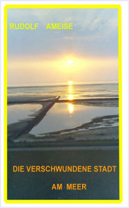 Title: Die verschwundene Stadt am Meer, Author: Rudolf Ameise