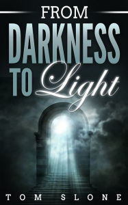 Title: From Darkness to Light, Author: Tom Slone