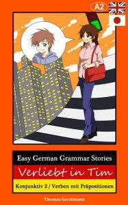 Title: Easy German Grammar Stories: Verliebt in Tim - Konjunktiv 2 / Verben mit Präpositionen, Author: Thomas Gerstmann