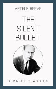 Title: The Silent Bullet, Author: Arthur Reeve