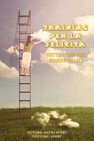 Title: Training per la Felicità: Sette passi per essere felice, Author: David Apawi