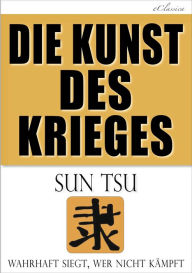 Title: Die Kunst des Krieges: Wahrhaft siegt, wer nicht kämpft, Author: Sun Tsu