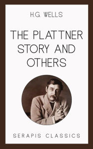 Title: The Plattner Story and Others (Serapis Classics), Author: H. G. Wells