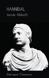 Title: Hannibal (Serapis Classics), Author: Jacob Abbott