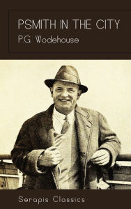 Title: Psmith in the City (Serapis Classics), Author: P. G. Wodehouse