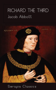 Title: Richard the Third (Serapis Classics), Author: Jacob Abbott