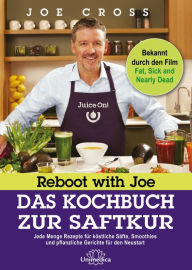 Title: Reboot with Joe - Das Kochbuch zur Saftkur: Jede Menge Rezepte für köstliche Säfte, Smoothies und pflanzliche Gerichte für den Neustart, Author: Joe Cross