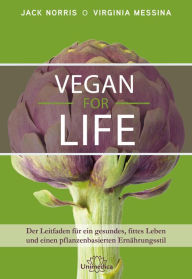 Title: Vegan for Life: Der Leitfaden für ein gesundes, fittes Leben und einen pflanzenbasierten Ernährungsstil, Author: Jack Norris