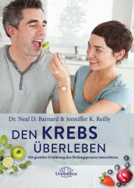 Title: Den Krebs überleben: Mit gezielter Ernährung den Heilungsprozess unterstützen, Author: Neal Barnard