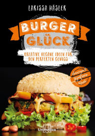 Title: Burgerglück: Kreative vegane Ideen für den perfekten Genuss, Author: Larissa Häsler