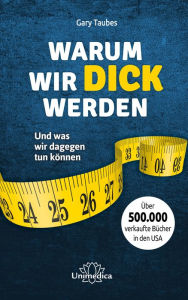 Title: Warum wir dick werden: Und was wir dagegen tun können, Author: Gary Taubes