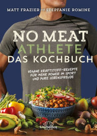 Title: No Meat Athlete - Das Kochbuch: Vegane Kraftstoff-Rezepte für mehr Power im Sport und pure Lebensfreude, Author: Matt Frazier