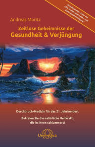 Title: Zeitlose Geheimnisse der Gesundheit & Verjüngung - Gesamtausgabe: Durchbruch-Medizin für das 21. Jahrhundert Befreien Sie die natürliche Heilkraft, die in Ihnen schlummert!, Author: Andreas Moritz