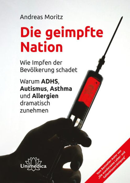 Die geimpfte Nation: Wie Impfen der Bevölkerung schadet Warum ADHS, Autismus, Asthma und Allergien dramatisch zunehmen