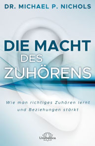 Title: Die Macht des Zuhörens: Wie man richtiges Zuhören lernt und Beziehungen stärkt, Author: Michael Nichols