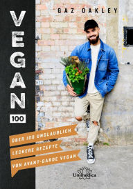 Title: Vegan 100: Über 100 unglaublich leckere Rezepte von Avant-Garde Vegan, Author: Gaz Oakley
