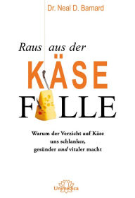 Title: Raus aus der Käsefalle: Warum der Verzicht auf Käse uns schlanker, gesünder und vitaler macht, Author: Neal Barnard