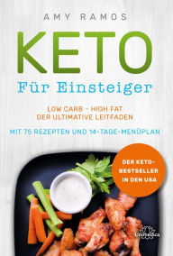 Title: Keto für Einsteiger: Low Carb - High Fat - Der ultimative Leitfaden mit 75 Rezepten und 14-Tage-Menüplan, Author: Amy Ramos
