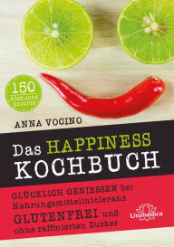 Title: Das HAPPINESS Kochbuch: Glücklich genießen bei Nahrungsmittelintoleranz Glutenfrei und ohne raffinierten Zucker, Author: Anna Vocino