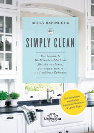 Title: Simply Clean: Die bewährte 10-Minuten-Methode für ein sauberes, gut organisiertes und schönes Zuhause. Mit Zeitplänen, natürlichen Putzmittel-Rezepten & Quick-Tipps., Author: Becky Rapinchuk