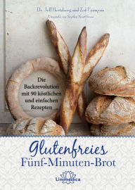 Title: Glutenfreies Fünf-Minuten-Brot: Die Backrevolution mit 90 köstlichen und einfachen Rezepten, Author: Jeff Hertzberg