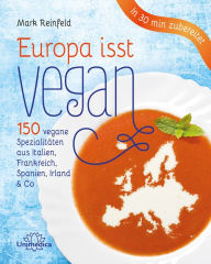 Title: Europa isst vegan: 150 vegane Spezialitäten aus Italien, Frankreich, Spanien, Irland & Co, Author: Mark Reinfeld