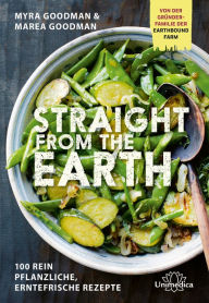 Title: Straight from the Earth: 100 rein pflanzliche, erntefrische Rezepte, Author: Myra Goodman