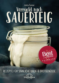 Title: Verrückt nach Sauerteig: Rezepte für sinnliche Back- und Brotgenüsse, Author: Anita Sumer