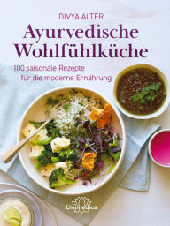 Title: Ayurvedische Wohlfühlküche: 100 saisonale Rezepte für die moderne Ernährung, Author: Divya Alter