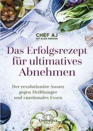 Title: Das Erfolgsrezept für ultimatives Abnehmen: Der revolutionäre Ansatz gegen Heißhunger und emotionales Essen, Author: AJ (Abbie Jaye) Chef