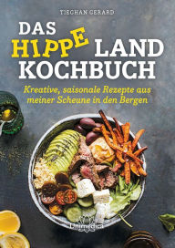 Title: Das hippe Landkochbuch: Kreative, saisonale Rezepte aus meiner Scheune in den Bergen, Author: Tieghan Gerard