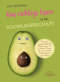 Title: Das richtige Essen in der Schwangerschaft: Neueste wissenschaftliche Erkenntnisse und zeitloses Wissen für eine optimale Ernährung vor der Geburt, Author: Lily Nichols