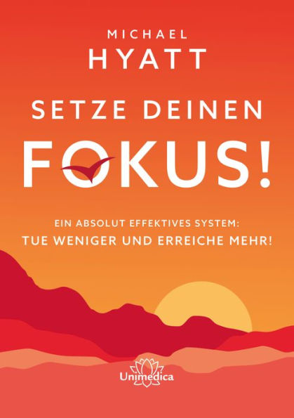 Setze deinen Fokus!: Ein absolut effektives System: Tue weniger und erreiche mehr!