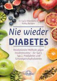 Title: Nie wieder Diabetes: Revolutionäre Methode gegen Insulinresistenz - für Typ 1, Typ 2, Prädiabetes und Schwangerschaftsdiabetes, Author: Cyrus Khambatta
