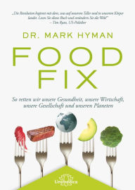 Title: Food Fix: So retten wir unsere Gesundheit, unsere Wirtschaft, unsere Gesellschaft und unseren Planeten, Author: Mark Hyman