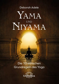 Title: Yama und Niyama: Die 10 ethischen Grundregeln des Yoga, Author: Deborah Adele