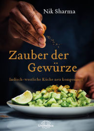 Title: Zauber der Gewürze: Indisch - westliche Küche neu komponiert, Author: Nik Sharma