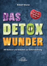 Title: Das Detox-Wunder: Mit Rohkost und Kräutern zur vollständigen Zellerneuerung, Author: Robert Morse