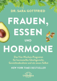 Title: Frauen, Essen, und Hormone: Der 4-wöchige Plan, mit dem Sie Ihren Hormonhaushalt ins Gleichgewicht bringen, Gewicht verlieren und sich wieder wie Sie selbst fühlen, Author: Sara Gottfried