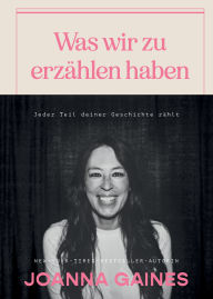 Title: Was wir zu erzählen haben: Jeder Teil deiner Geschichte zählt, Author: Joanna Gaines