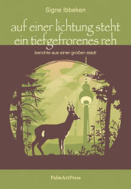 Title: auf einer lichtung steht ein tiefgefrorenes reh: berichte aus einer großen stadt, Author: Signe Ibbeken