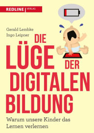 Title: Die Lüge der digitalen Bildung: Warum unsere Kinder das Lernen verlernen, Author: Gerald Lembke